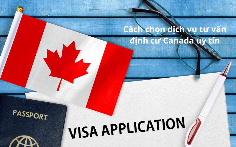 Cách chọn dịch vụ tư vấn định cư Canada uy tín